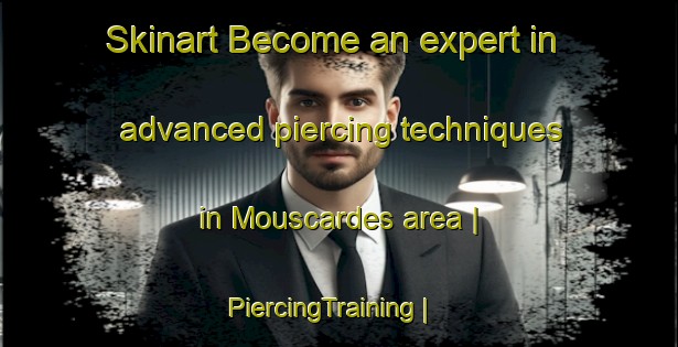 Skinart Become an expert in advanced piercing techniques in Mouscardes area | PiercingTraining | PiercingClasses | SkinartTraining-France